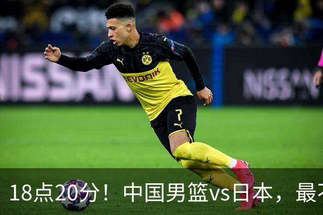 18点20分！中国男篮vs日本，最不利消息传来，郭士强进决赛更难了
